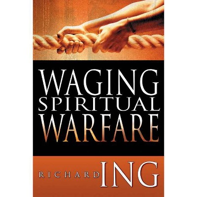 Waging Spiritual Warfare - by  Richard Ing (Paperback)