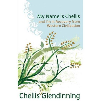 My Name Is Chellis and I'm in Recovery from Western Civilization - by  Chellis Glendinning (Paperback)