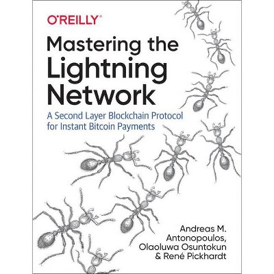 Mastering the Lightning Network - by  Andreas M Antonopoulos & Olaoluwa Osuntokun & René Pickhardt (Paperback)