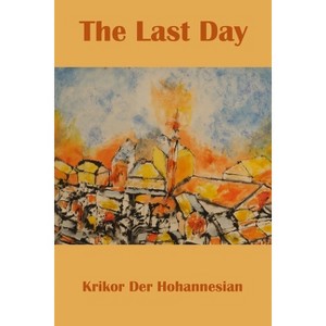 The Last Day - by  Krikor Der Hohannesian (Paperback) - 1 of 1