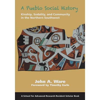 A Pueblo Social History - (School for Advanced Research Resident Scholar Book) by  John A Ware (Paperback)