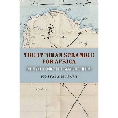 The Ottoman Scramble for Africa - by  Mostafa Minawi (Paperback)