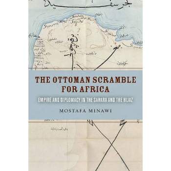 The Ottoman Scramble for Africa - by  Mostafa Minawi (Paperback)