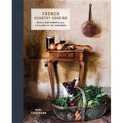 French Country Cooking - by  Mimi Thorisson (Hardcover)