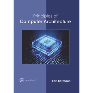 Principles of Computer Architecture - by  Earl Bermann (Hardcover) - 1 of 1