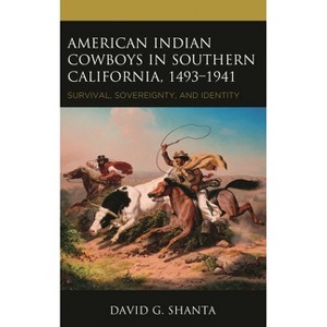 American Indian Cowboys in Southern California, 1493-1941 - by  David G Shanta (Hardcover) - 1 of 1