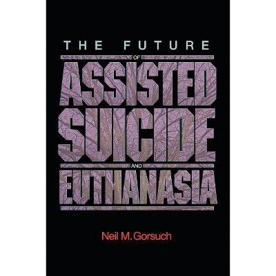 The Future of Assisted Suicide and Euthanasia - (New Forum Books) by  Neil M Gorsuch (Paperback)