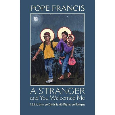 A Stranger and You Welcomed Me - by  Pope Francis (Paperback)