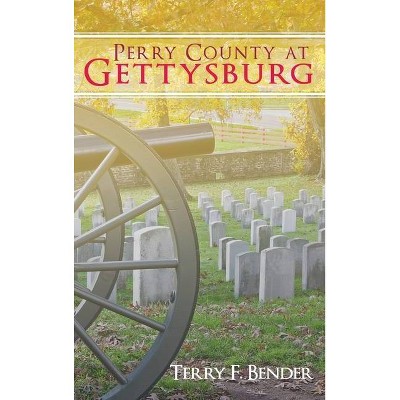 Perry County at Gettysburg - by  Terry F Bender (Hardcover)