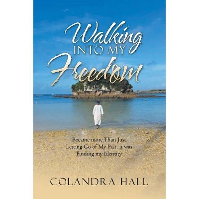 Walking into My Freedom - by  Colandra Hall (Paperback)