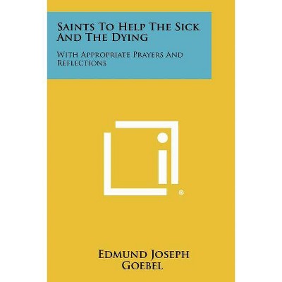 Saints To Help The Sick And The Dying - by  Edmund Joseph Goebel (Paperback)