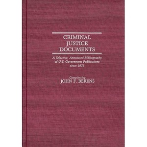 Criminal Justice Documents - (Bibliographies and Indexes in Law and Political Science) Annotated by  John F Berens (Hardcover) - 1 of 1