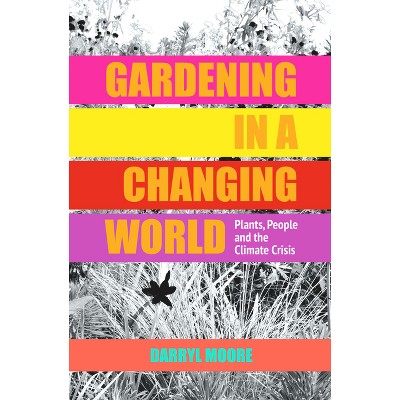 Gardening in a Changing World - by  Darryl Moore (Hardcover)