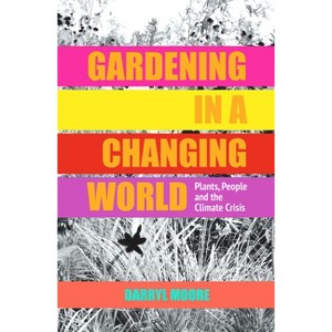 Gardening in a Changing World - by Darryl Moore - 1 of 1