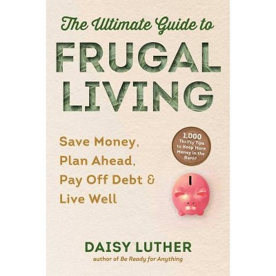 The Ultimate Guide to Frugal Living - by  Daisy Luther (Paperback)