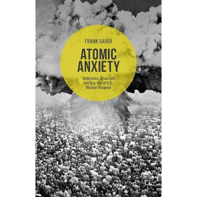 Atomic Anxiety - by  Frank Sauer (Hardcover)