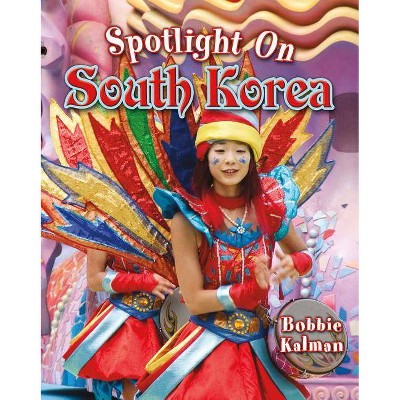 Spotlight on South Korea - (Spotlight on My Country) by  Bobbie Kalman (Paperback)