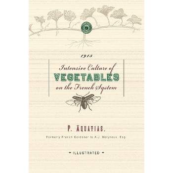 Intensive Culture of Vegetables - (Gardening in America) by  P Aquatias (Paperback)