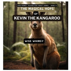 The Magical Hops of Kevin the Kangaroo - (Wise Whimsy Teaches Kids about Animals) by  Wise Whimsy (Hardcover) - 1 of 1