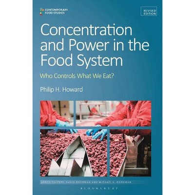 Concentration and Power in the Food System - (Contemporary Food Studies: Economy, Culture and Politics) by  Philip H Howard (Hardcover)