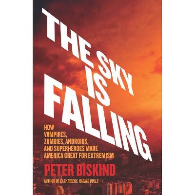 The Sky Is Falling - by  Peter Biskind (Hardcover)