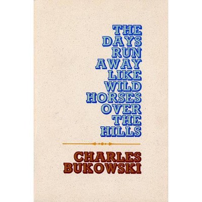 The Days Run Away Like Wild Horses - by  Charles Bukowski (Paperback)