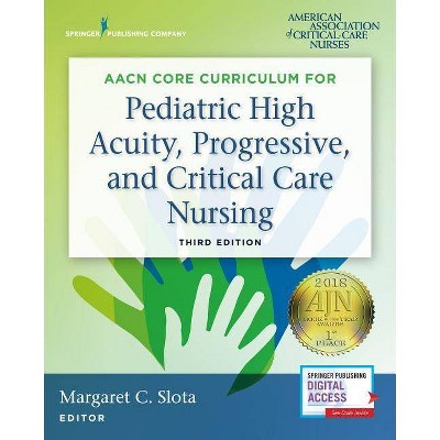 Aacn Core Curriculum for Pediatric High Acuity, Progressive, and Critical Care Nursing, Third Edition - 3rd Edition by  Margaret Slota (Paperback)