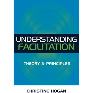 Understanding Facilitation - by  Christine Hogan (Paperback) - 1 of 1