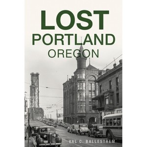 Lost Portland, Oregon - by Val C Ballestrem (Paperback) - 1 of 1
