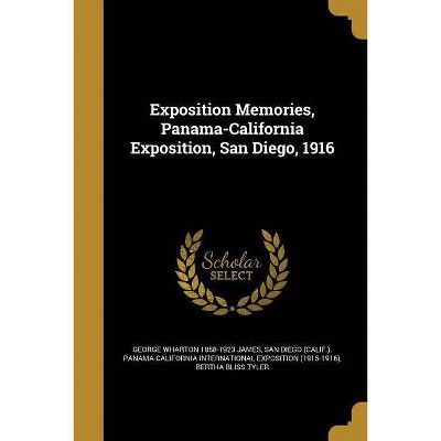 Exposition Memories, Panama-California Exposition, San Diego, 1916 - by  George Wharton 1858-1923 James & Bertha Bliss Tyler (Paperback)