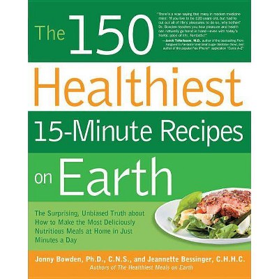 The 150 Healthiest 15-Minute Recipes on Earth - by  Jonny Bowden & Jeannette Bessinger (Paperback)