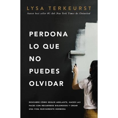 Perdona Lo Que No Puedes Olvidar - by Lysa TerKeurst (Paperback)