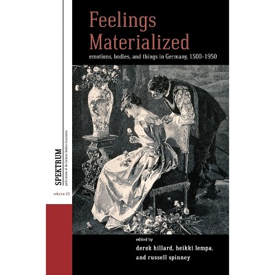 Feelings Materialized - (Spektrum: Publications of the German Studies Association) by  Derek Hillard & Heikki Lempa & Russell A Spinney (Paperback)
