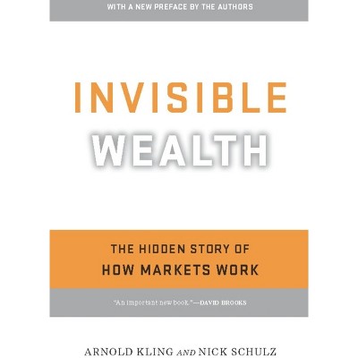 Invisible Wealth - by  Arnold Kling & Nick Schulz (Paperback)