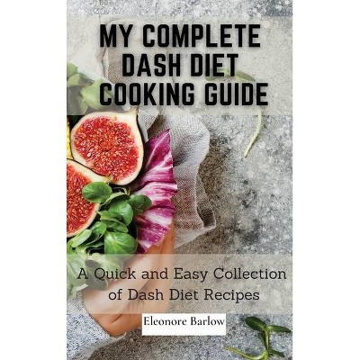 My Complete Dash Diet Cooking Guide - by  Eleonore Barlow (Hardcover)