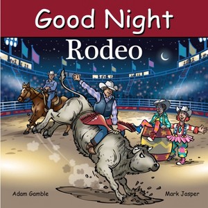 Good Night Rodeo - (Good Night Our World) by  Adam Gamble & Mark Jasper (Board Book) - 1 of 1