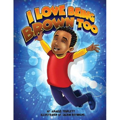 I Love Being Brown Too - by  Amaris Triplett (Paperback)