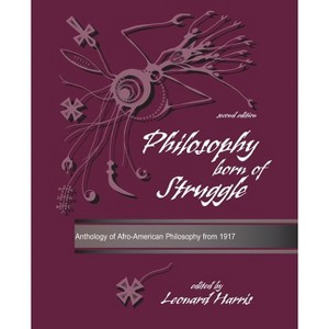 Philosophy Born of Struggle: Anthology of Afro-American Philosophy from 1917 - 2nd Edition by  Leonard Harris (Paperback) - 1 of 1