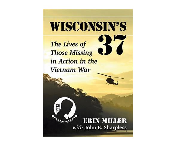 Wisconsin's 37 : The Lives of Those Missing in Action in the Vietnam War -  (Paperback)