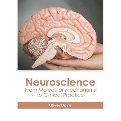 Neuroscience: From Molecular Mechanisms to Clinical Practice - by  Oliver Davis (Hardcover)