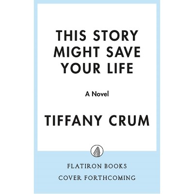 This Story Might Save Your Life - by  Tiffany Crum (Hardcover)