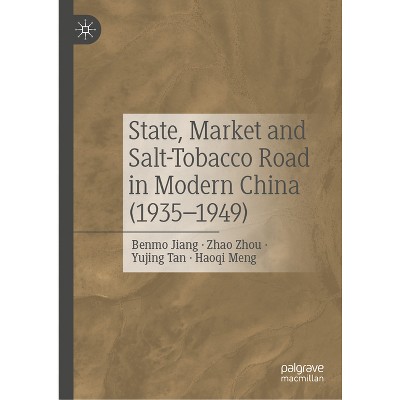 State, Market and Salt-Tobacco Road in Modern China (1935-1949) - by  Benmo Jiang & Zhao Zhou & Yujing Tan & Haoqi Meng (Hardcover)