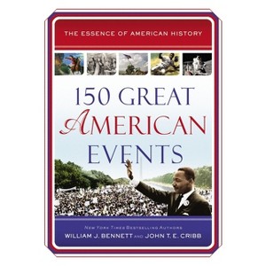 150 Great American Events - (Essence of American History) by  William J Bennett & John T E Cribb (Paperback) - 1 of 1