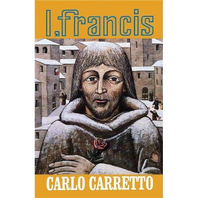 I, Francis - by  Carlo Carretto (Paperback)