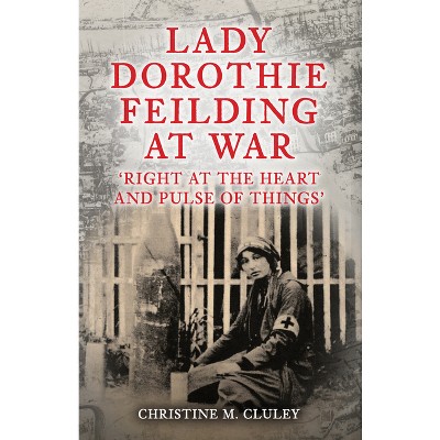 Lady Dorothie Feilding at War - by  Christine M Cluley (Hardcover)