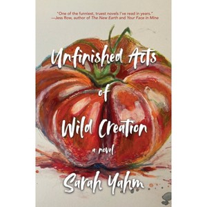 Unfinished Acts of Wild Creation - by  Sarah Yahm (Hardcover) - 1 of 1
