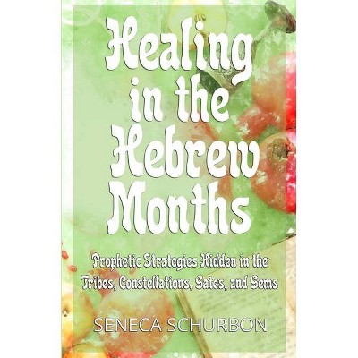 Healing in the Hebrew Months - by  Seneca Schurbon (Paperback)