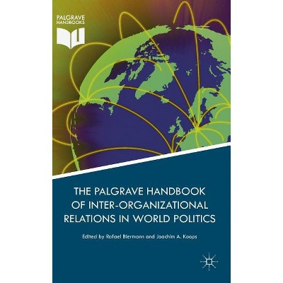 Palgrave Handbook of Inter-Organizational Relations in World Politics - by  Rafael Biermann & Joachim A Koops (Hardcover)