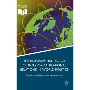 Palgrave Handbook of Inter-Organizational Relations in World Politics - by  Rafael Biermann & Joachim A Koops (Hardcover) - 1 of 1