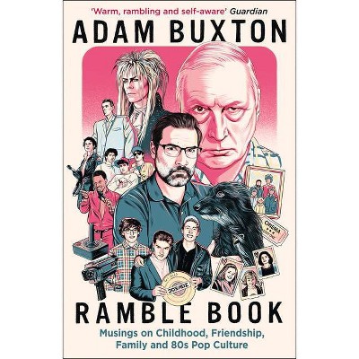 Ramble Book: Musings on Childhood, Friendship, Family and 80s Pop Culture - by  Adam Buxton (Paperback)